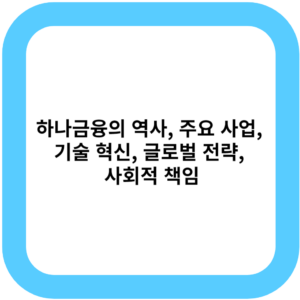 하나금융의 역사, 주요 사업, 기술 혁신, 글로벌 전략, 사회적 책임