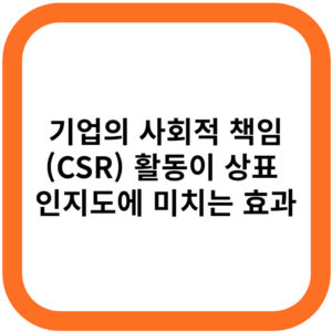 기업의 사회적 책임(CSR) 활동이 상표 인지도에 미치는 효과