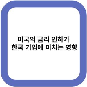 미국의 금리 인하가 한국 기업에 미치는 영향