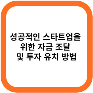 성공적인 스타트업을 위한 자금 조달 및 투자 유치 방법