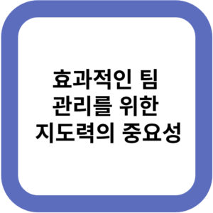 효과적인 팀 관리를 위한 지도력의 중요성